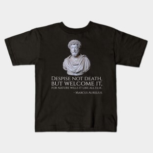 Despise not death, but welcome it, for nature wills it like all else. - Marcus Aurelius Kids T-Shirt